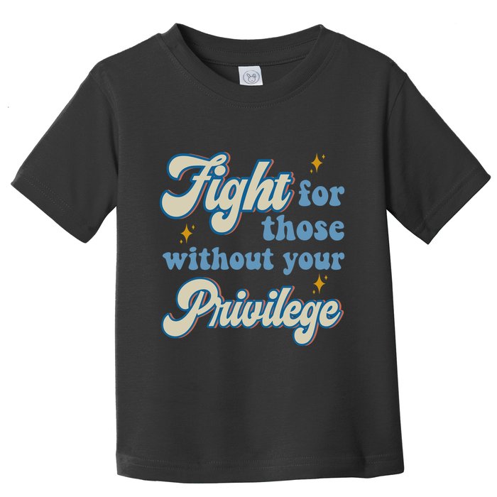 Fight For Those Without Your Privilege Antiracism Toddler T-Shirt