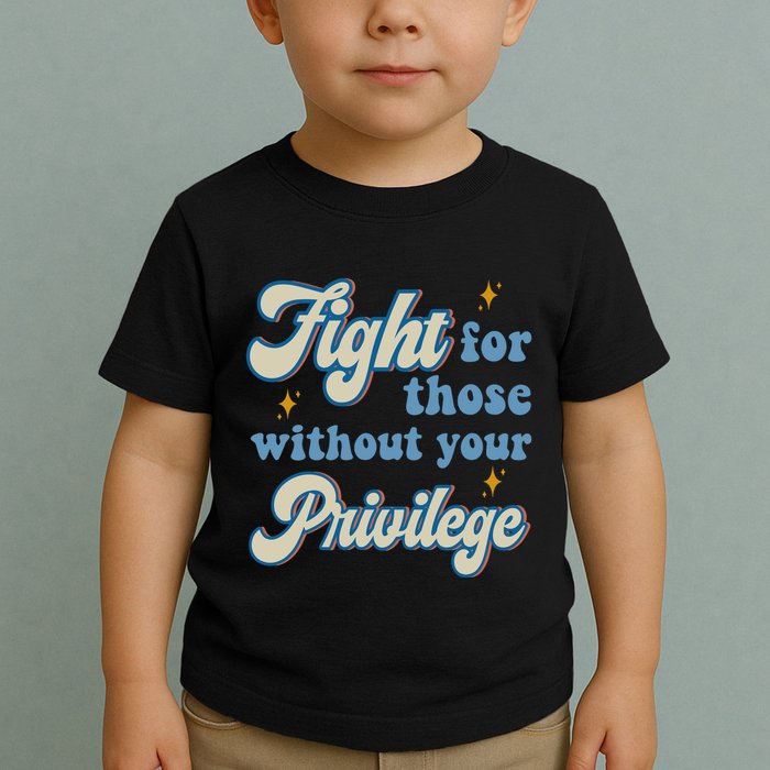 Fight For Those Without Your Privilege Antiracism Toddler T-Shirt