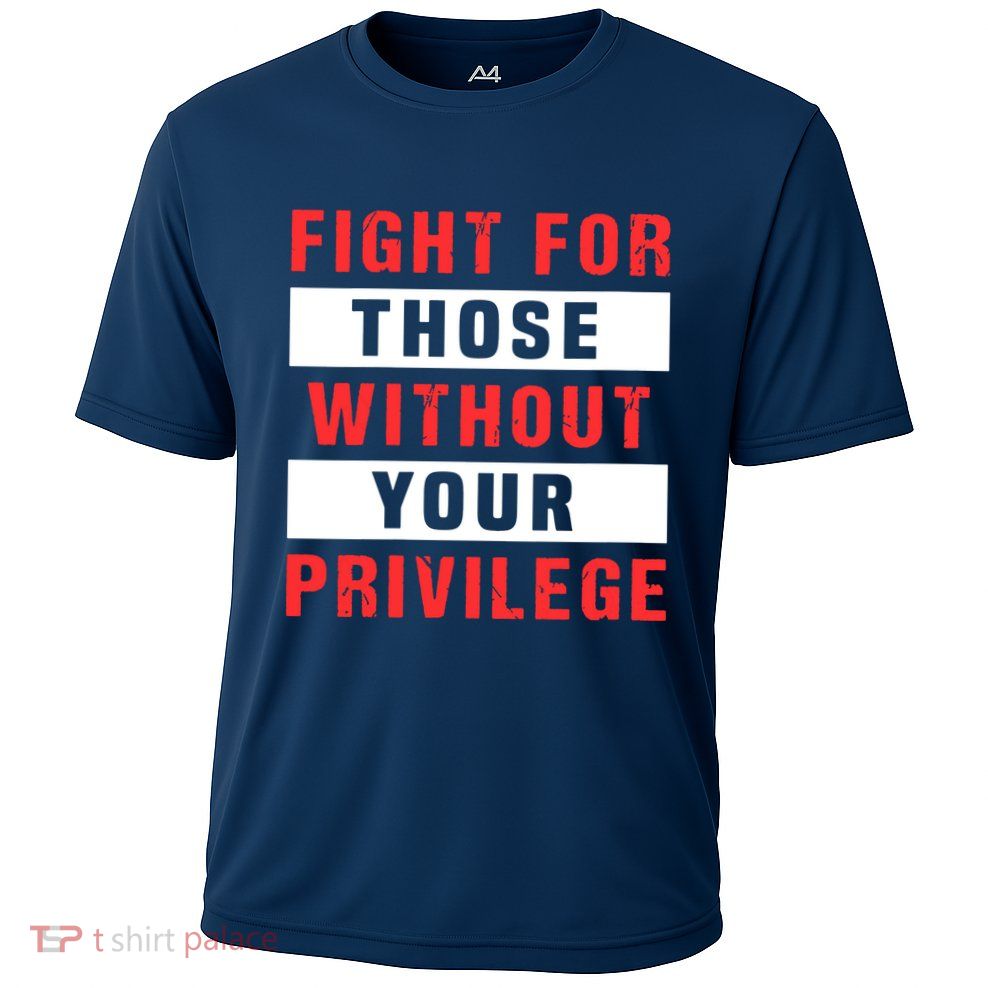 Fight For Those Without Your Privilege Civil Rights Support Performance Shirt