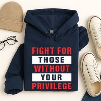 Fight For Those Without Your Privilege Civil Rights Support Hoodie