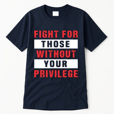 Fight For Those Without Your Privilege Civil Rights Support Tall T-Shirt