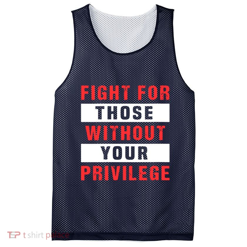 Fight For Those Without Your Privilege Civil Rights Support Mesh Reversible Basketball Jersey Tank