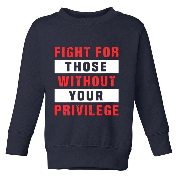 Fight For Those Without Your Privilege Civil Rights Support Toddler Sweatshirt