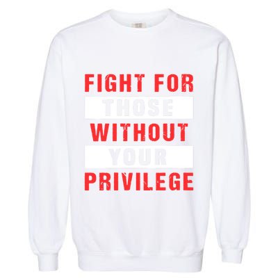 Fight For Those Without Your Privilege Civil Rights Support Garment-Dyed Sweatshirt