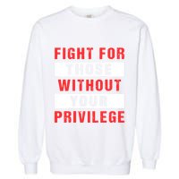 Fight For Those Without Your Privilege Civil Rights Support Garment-Dyed Sweatshirt