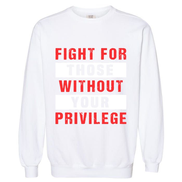 Fight For Those Without Your Privilege Civil Rights Support Garment-Dyed Sweatshirt