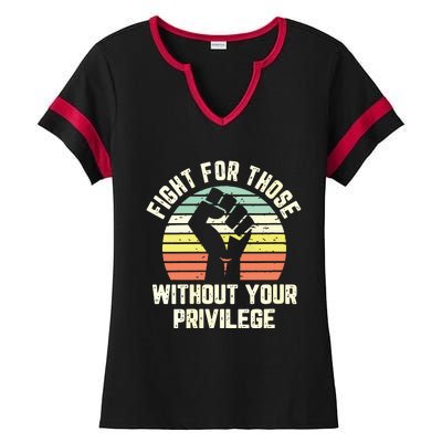 Fight For Those Without Your Privilege Civil Rights Ladies Halftime Notch Neck Tee