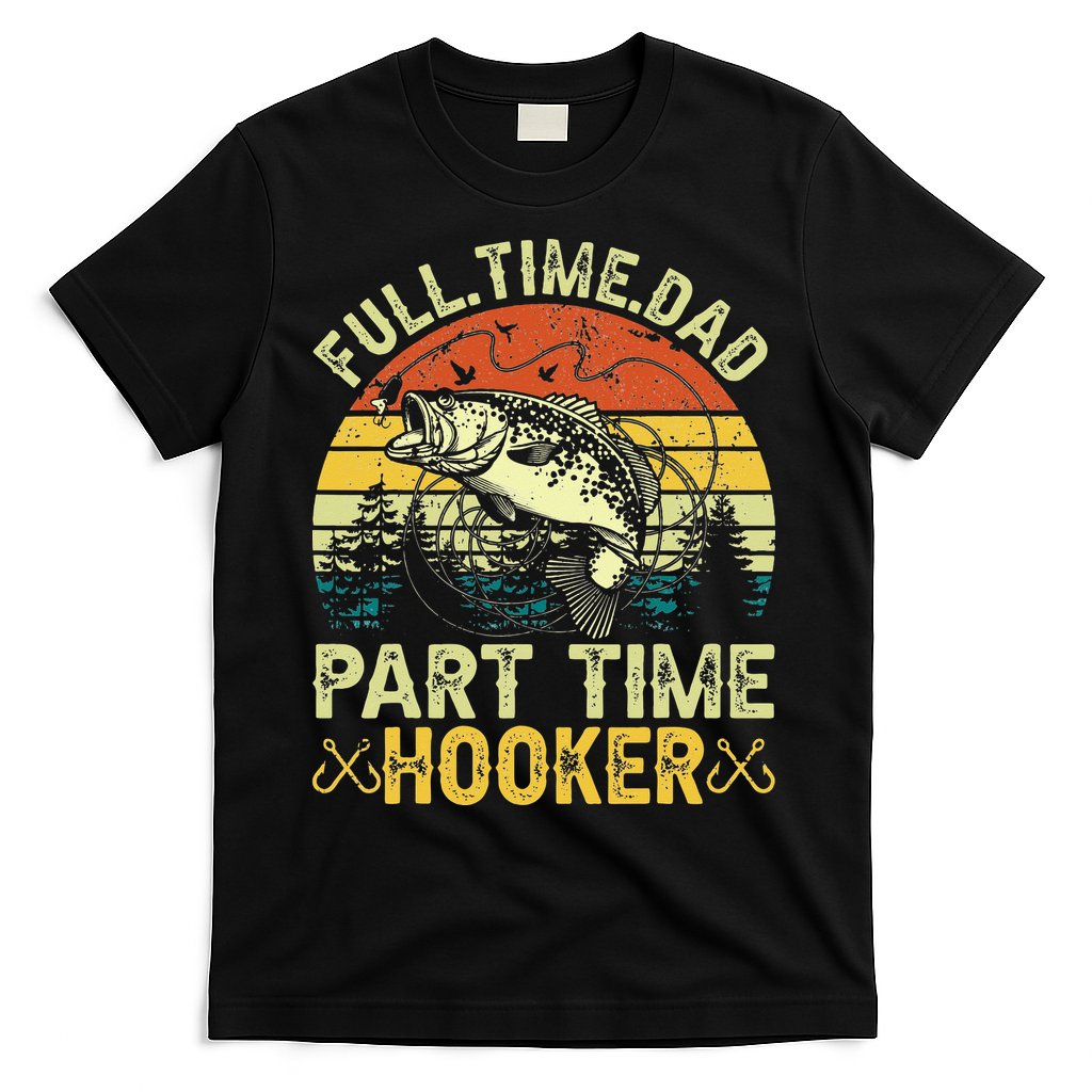 Fishing Full Time Dad Part Time Hooker Funny Bass Dad T-Shirt