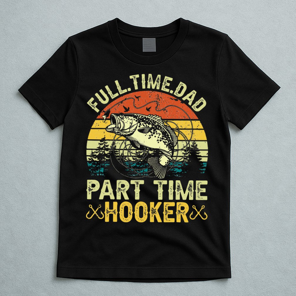 Fishing Full Time Dad Part Time Hooker Funny Bass Dad T-Shirt