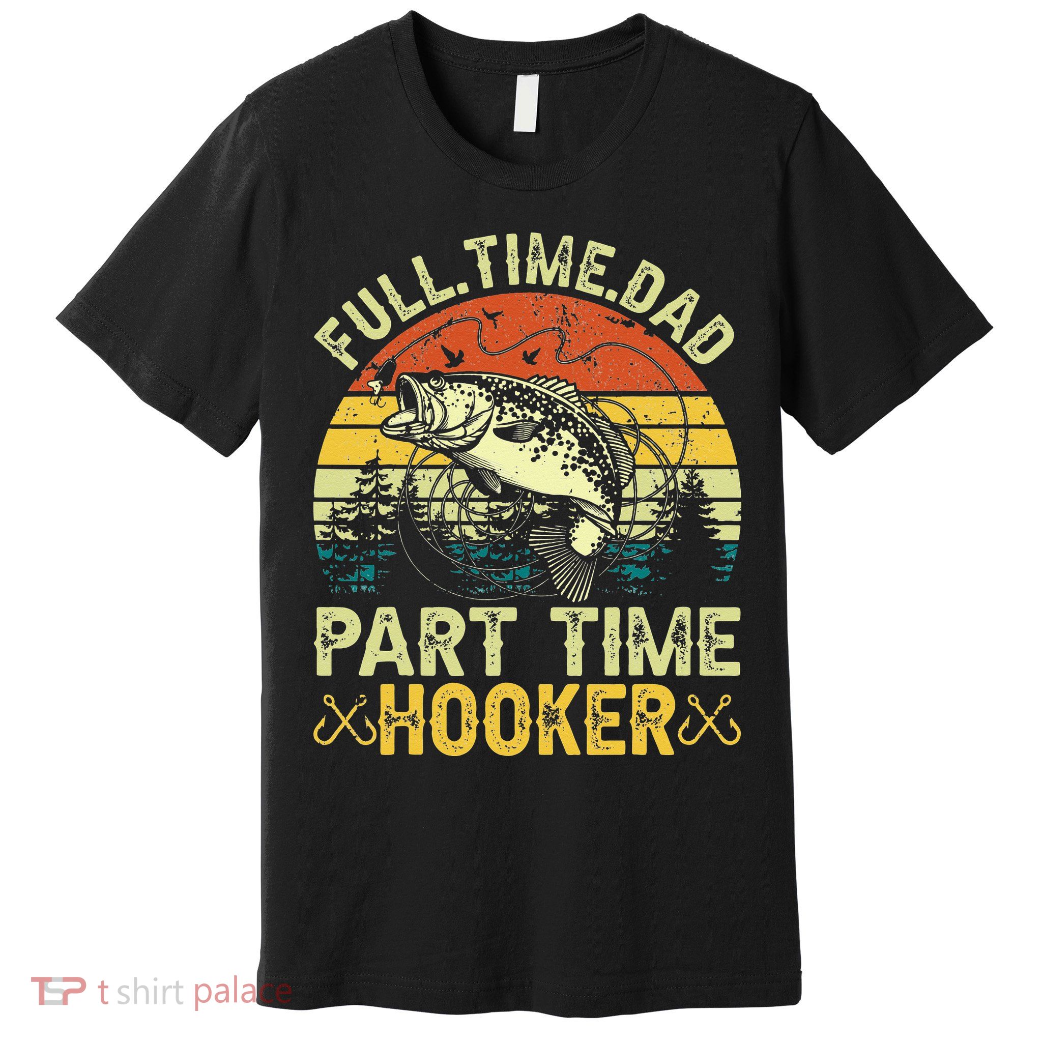 Fishing Full Time Dad Part Time Hooker Funny Bass Dad Premium T-Shirt