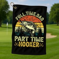 Fishing Full Time Dad Part Time Hooker Funny Bass Dad Golf Towel