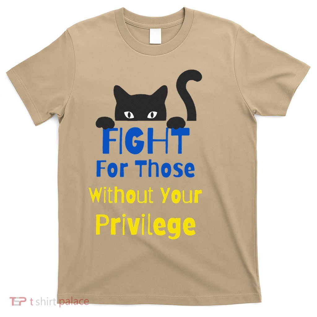 Fight For Those Without Your Privilege T-Shirt