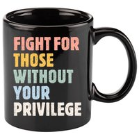 Fight For Those Without Your Privilege Women Rights Feminist 11oz C Handle Ceramic Mug
