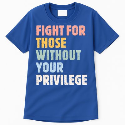 Fight For Those Without Your Privilege Women Rights Feminist Tall T-Shirt