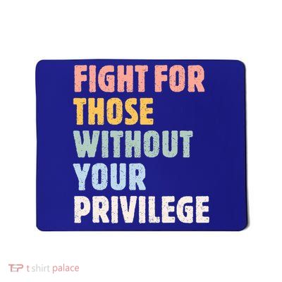 Fight For Those Without Your Privilege Women Rights Feminist Mousepad