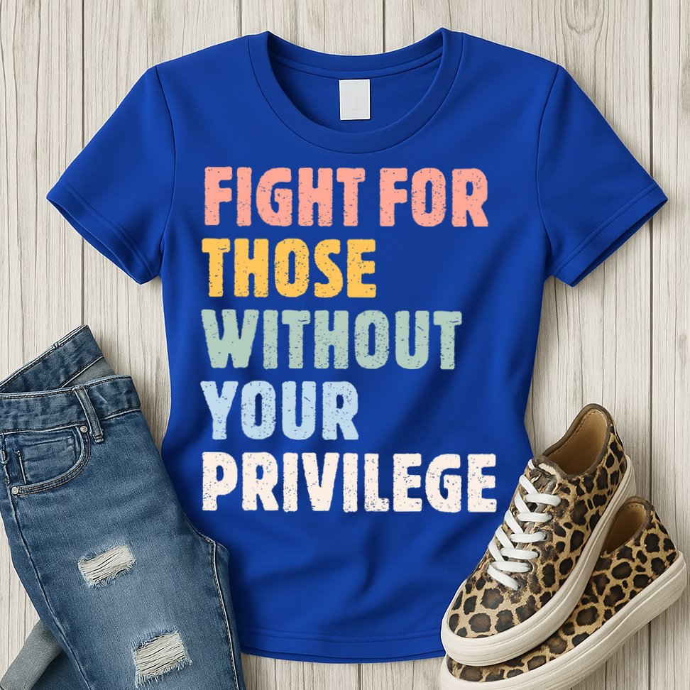 Fight For Those Without Your Privilege Women Rights Feminist Womens T-Shirt