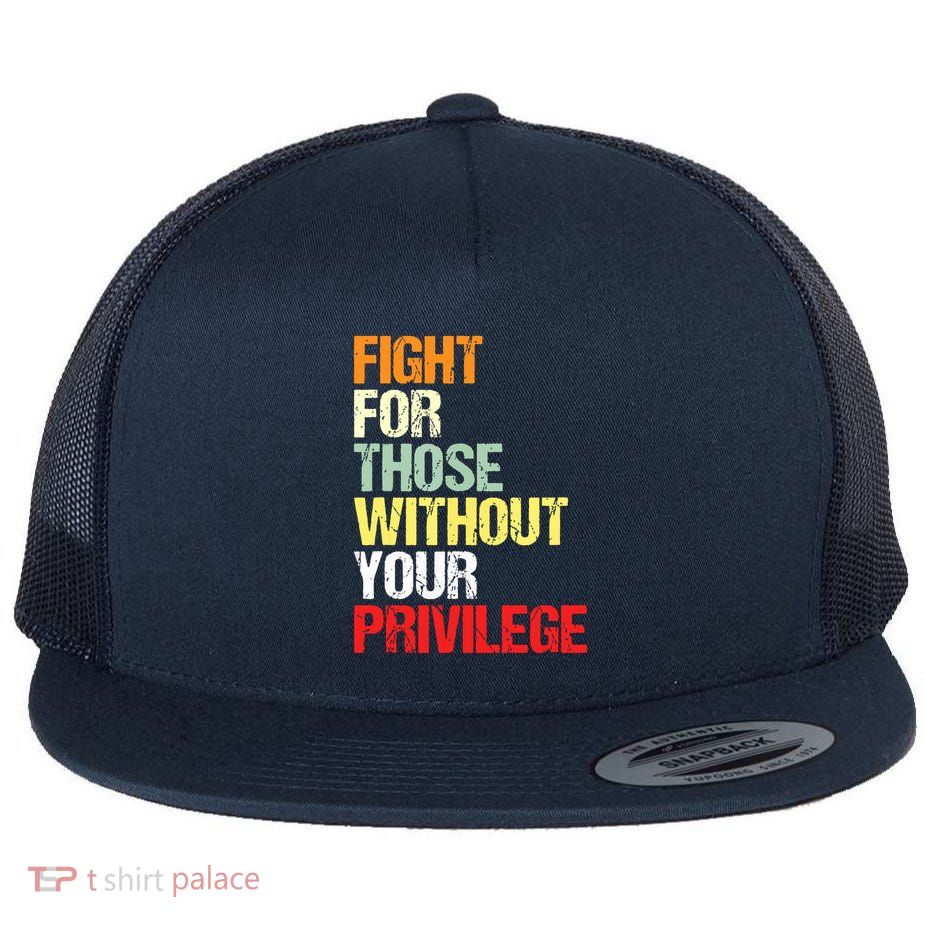 Fight For Those Without Your Privilege Civil Rights Flatbill Hat