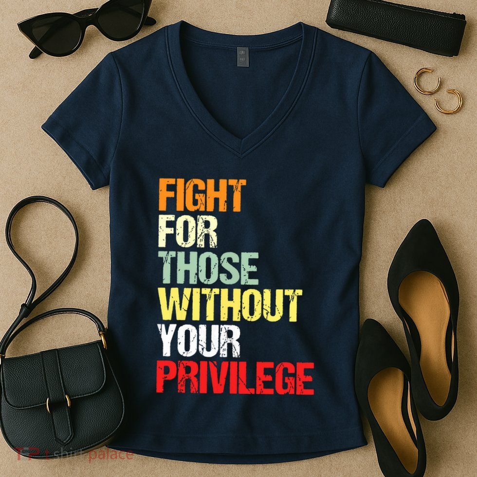 Fight For Those Without Your Privilege Civil Rights Women's V-Neck T-Shirt