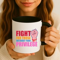 Fight For Those Without Your Privilege Hu Rights Equality Funny Gift Mug