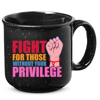 Fight For Those Without Your Privilege Hu Rights Equality Funny Gift 15oz Campfire Ceramic Mug