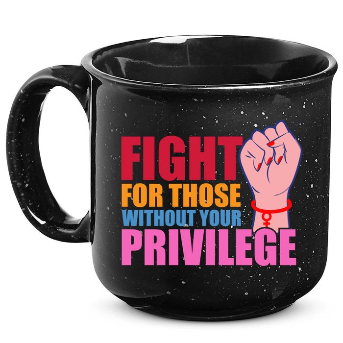 Fight For Those Without Your Privilege Hu Rights Equality Funny Gift 15oz Campfire Ceramic Mug
