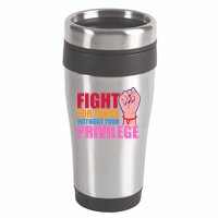 Fight For Those Without Your Privilege Hu Rights Equality Funny Gift 16oz Travel Tumbler