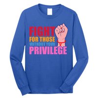 Fight For Those Without Your Privilege Hu Rights Equality Funny Gift Long Sleeve Shirt