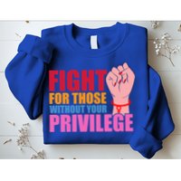 Fight For Those Without Your Privilege Hu Rights Equality Funny Gift Sweatshirt