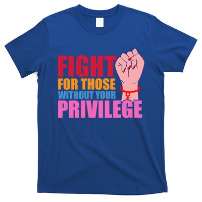 Fight For Those Without Your Privilege Hu Rights Equality Funny Gift T-Shirt
