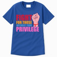 Fight For Those Without Your Privilege Hu Rights Equality Funny Gift Tall T-Shirt