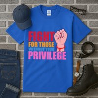 Fight For Those Without Your Privilege Hu Rights Equality Funny Gift Tall T-Shirt
