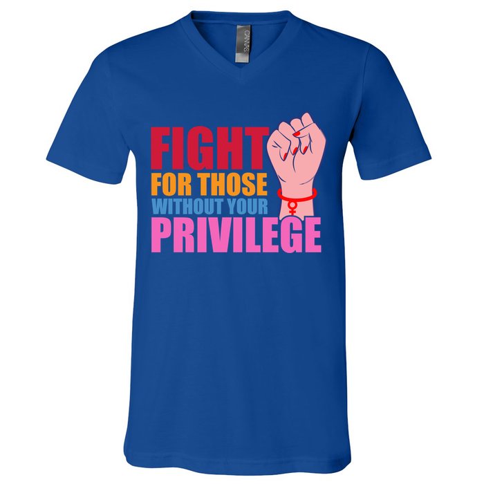 Fight For Those Without Your Privilege Hu Rights Equality Funny Gift V-Neck T-Shirt