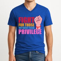 Fight For Those Without Your Privilege Hu Rights Equality Funny Gift V-Neck T-Shirt