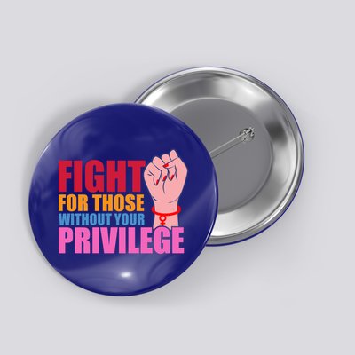Fight For Those Without Your Privilege Hu Rights Equality Funny Gift Button