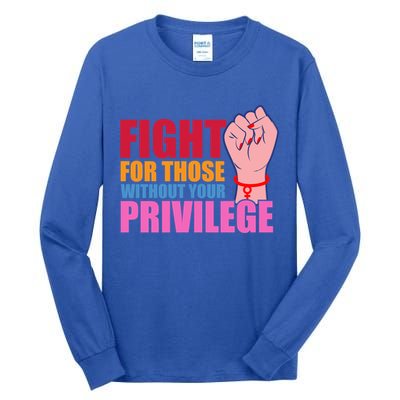 Fight For Those Without Your Privilege Hu Rights Equality Funny Gift Tall Long Sleeve T-Shirt
