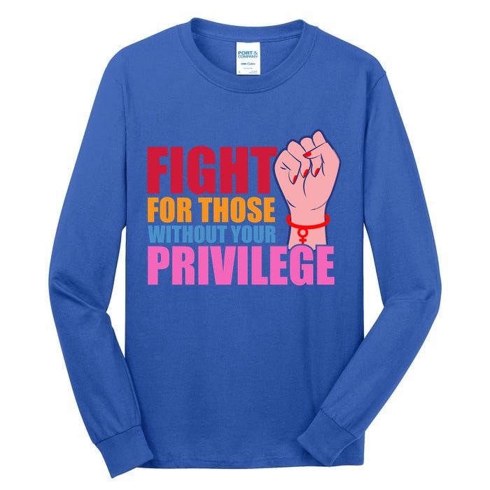 Fight For Those Without Your Privilege Hu Rights Equality Funny Gift Tall Long Sleeve T-Shirt