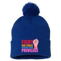 Fight For Those Without Your Privilege Hu Rights Equality Funny Gift Pom Pom 12in Knit Beanie