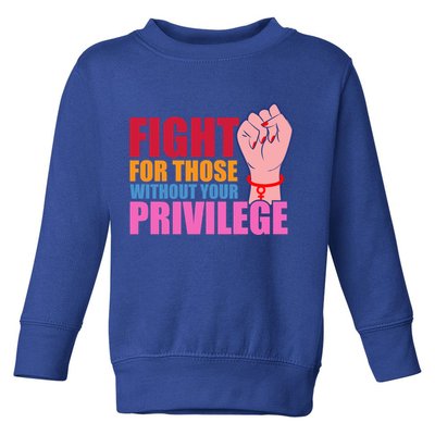 Fight For Those Without Your Privilege Hu Rights Equality Funny Gift Toddler Sweatshirt