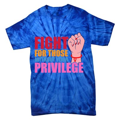 Fight For Those Without Your Privilege Hu Rights Equality Funny Gift Tie-Dye T-Shirt