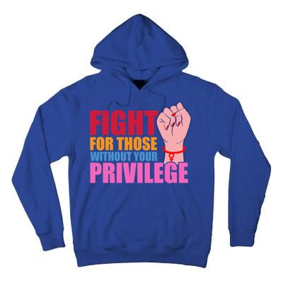 Fight For Those Without Your Privilege Hu Rights Equality Funny Gift Tall Hoodie