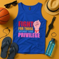 Fight For Those Without Your Privilege Hu Rights Equality Funny Gift Tank Top