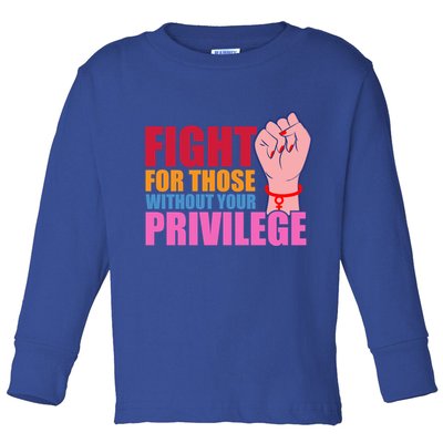 Fight For Those Without Your Privilege Hu Rights Equality Funny Gift Toddler Long Sleeve Shirt