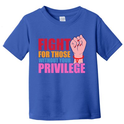 Fight For Those Without Your Privilege Hu Rights Equality Funny Gift Toddler T-Shirt