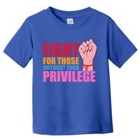 Fight For Those Without Your Privilege Hu Rights Equality Funny Gift Toddler T-Shirt
