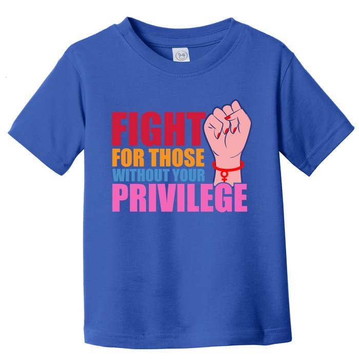 Fight For Those Without Your Privilege Hu Rights Equality Funny Gift Toddler T-Shirt