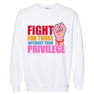 Fight For Those Without Your Privilege Hu Rights Equality Funny Gift Garment-Dyed Sweatshirt