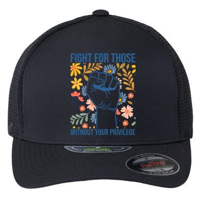 Fight For Those Without Your Privilege Quote Subtle Flower Flexfit Unipanel Trucker Cap
