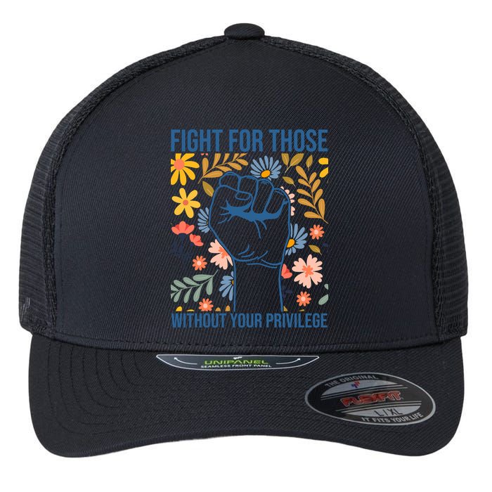Fight For Those Without Your Privilege Quote Subtle Flower Flexfit Unipanel Trucker Cap