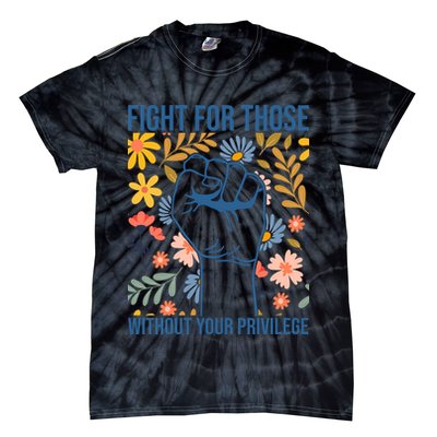 Fight For Those Without Your Privilege Quote Subtle Flower Tie-Dye T-Shirt
