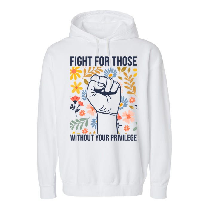 Fight For Those Without Your Privilege Quote Subtle Flower Garment-Dyed Fleece Hoodie
